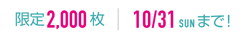 限定2,000枚 10/31（土）まで！