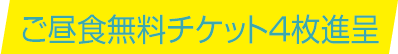 ご昼食無料チケット4枚進呈