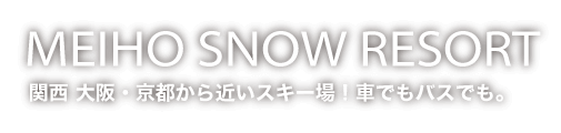 大阪・京都など、関西から近いスキー場！めいほうスキー場。車でもバスでも。暖冬でも安心。